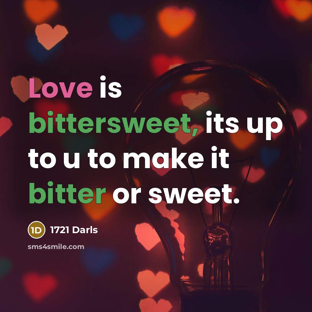 “Love is bittersweet, its up to u to make it bitter or sweet.” quote by 1721 Darls