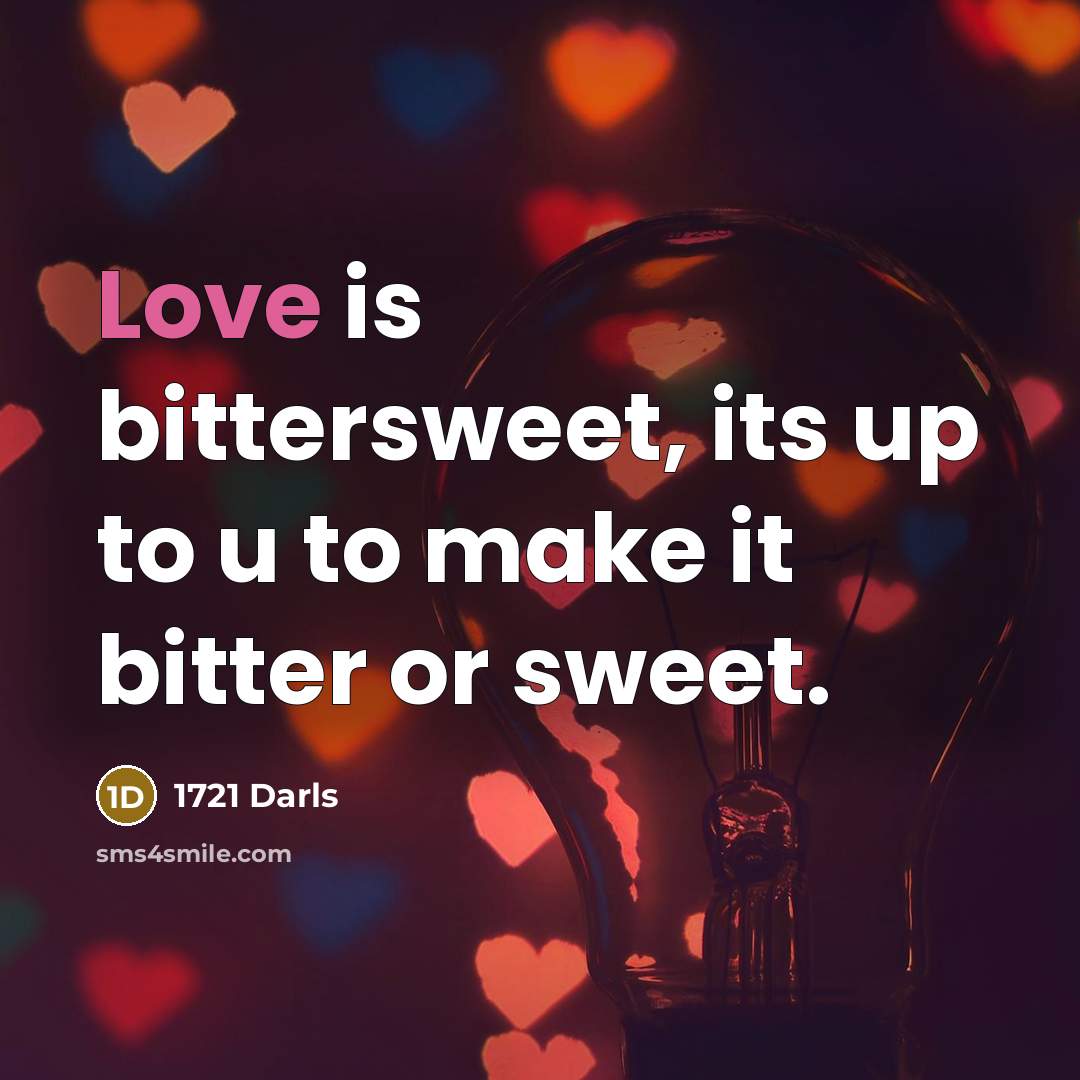 “Love is bittersweet, its up to u to make it bitter or sweet.” quote by 1721 Darls