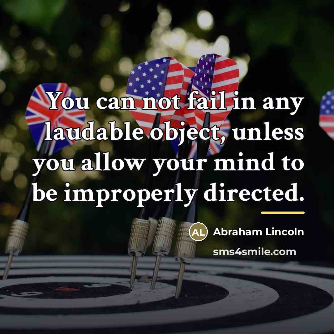 “You can not fail in any laudable object, unless you…” quote by Abraham Lincoln