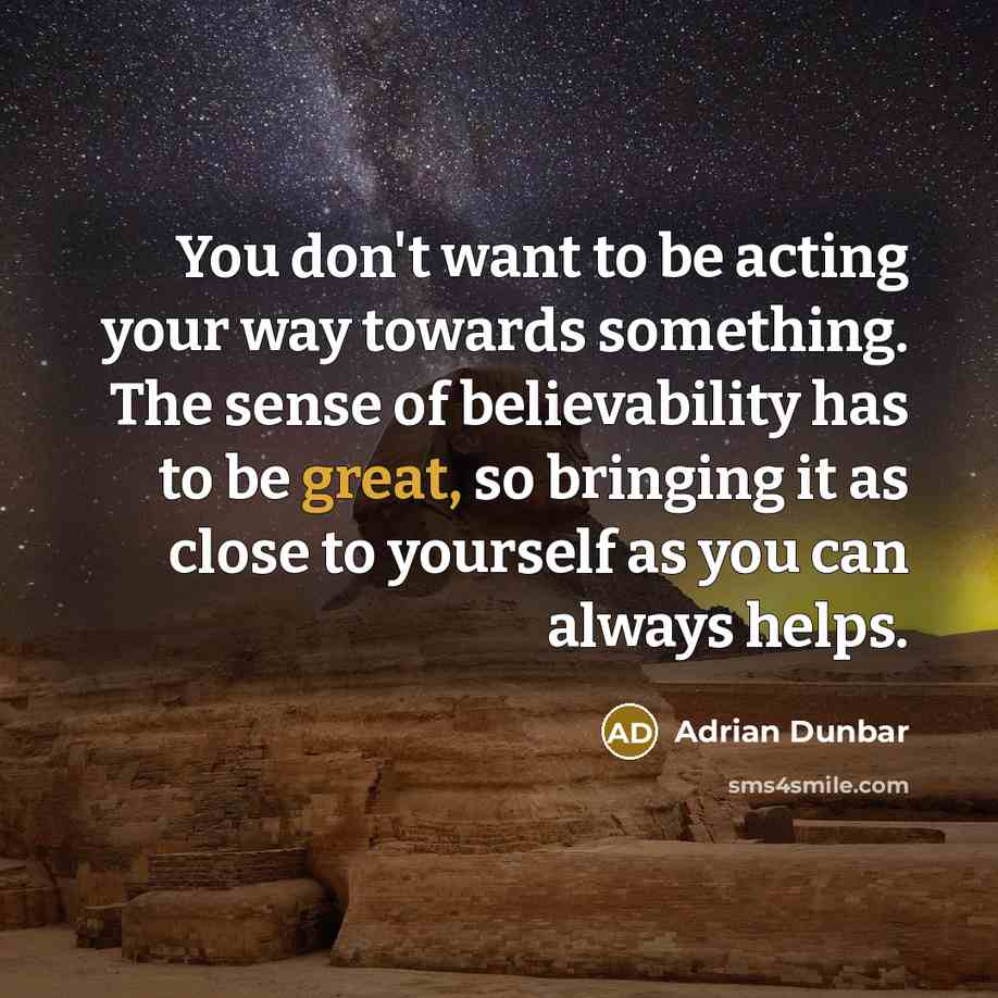 “You don't want to be acting your way towards something.…” quote by Adrian Dunbar