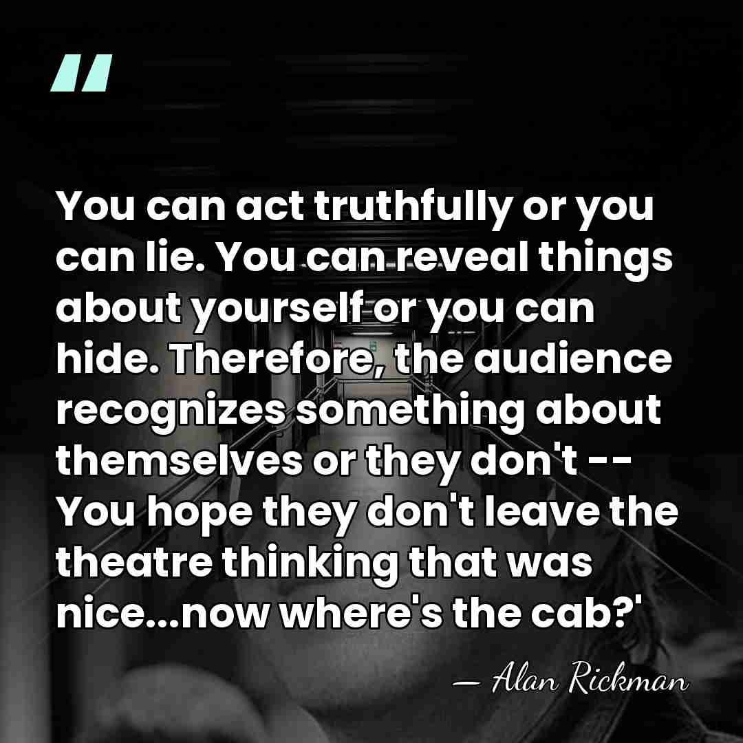 You can act truthfully or you can lie. You can reveal things&hellip; - Alan Rickman
