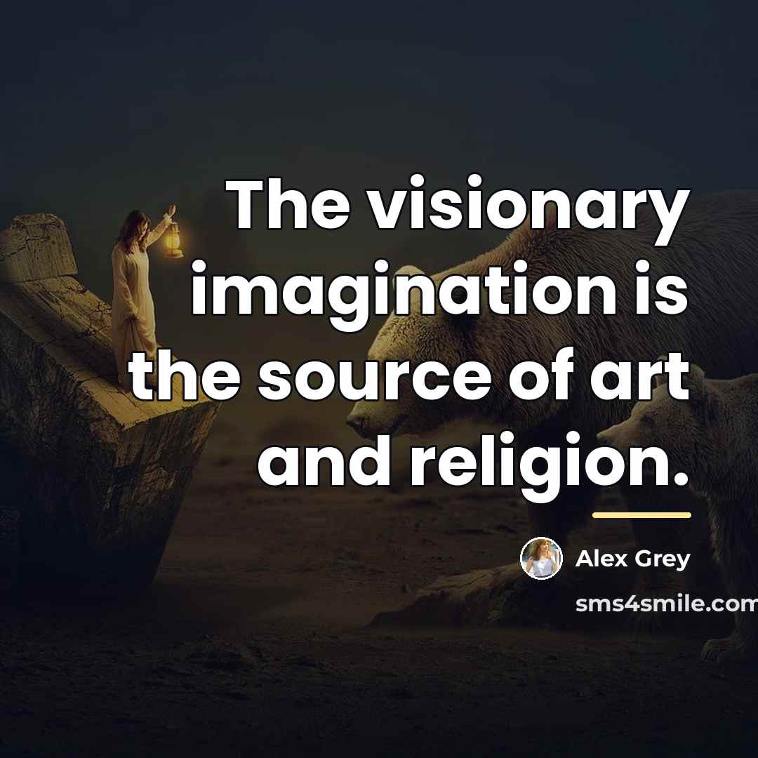 “The visionary imagination is the source of art and religion.…” quote by Alex Grey