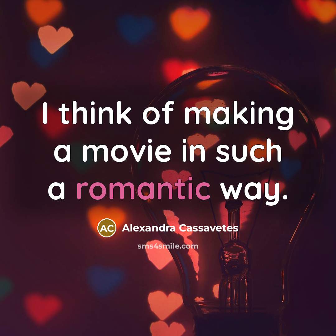 “I think of making a movie in such a romantic…” quote by Alexandra Cassavetes