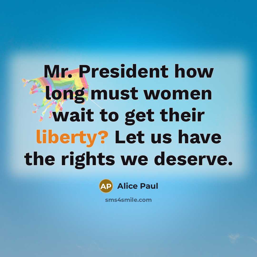 “Mr. President how long must women wait to get their…” quote by Alice Paul