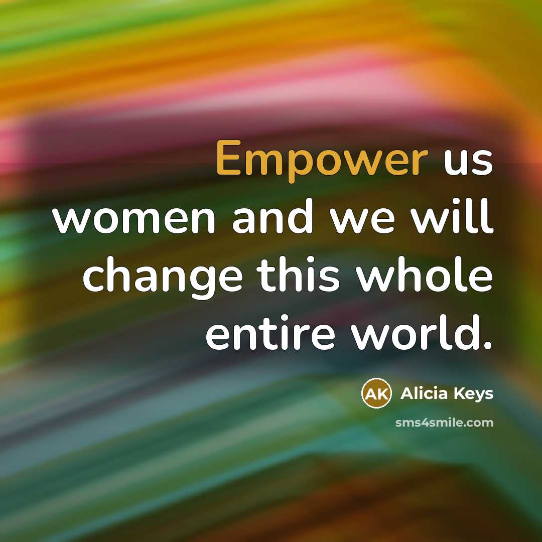 “Empower us women and we will change this whole entire…” quote by Alicia Keys
