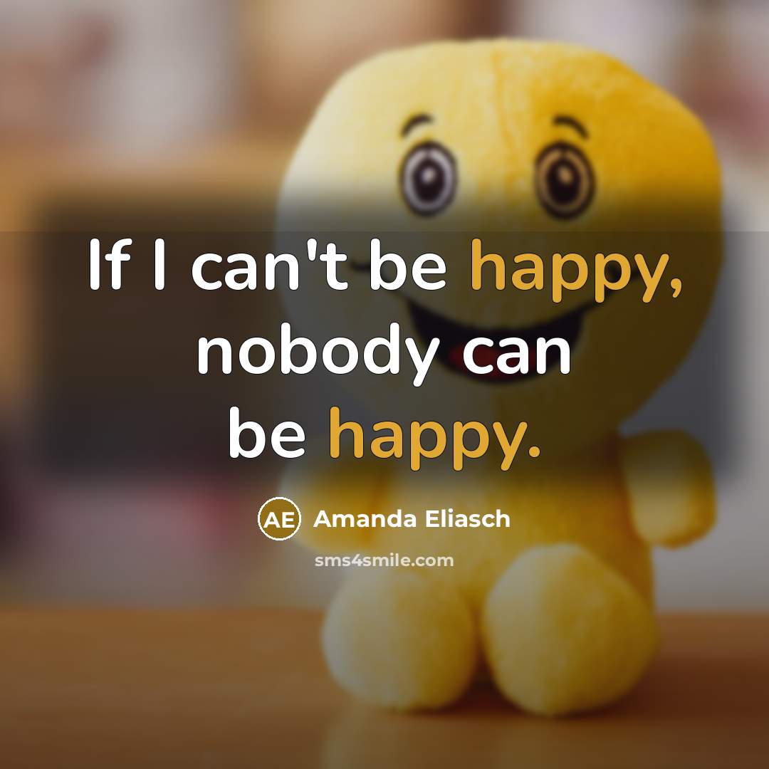 “If I can't be happy, nobody can be happy.…” quote by Amanda Eliasch
