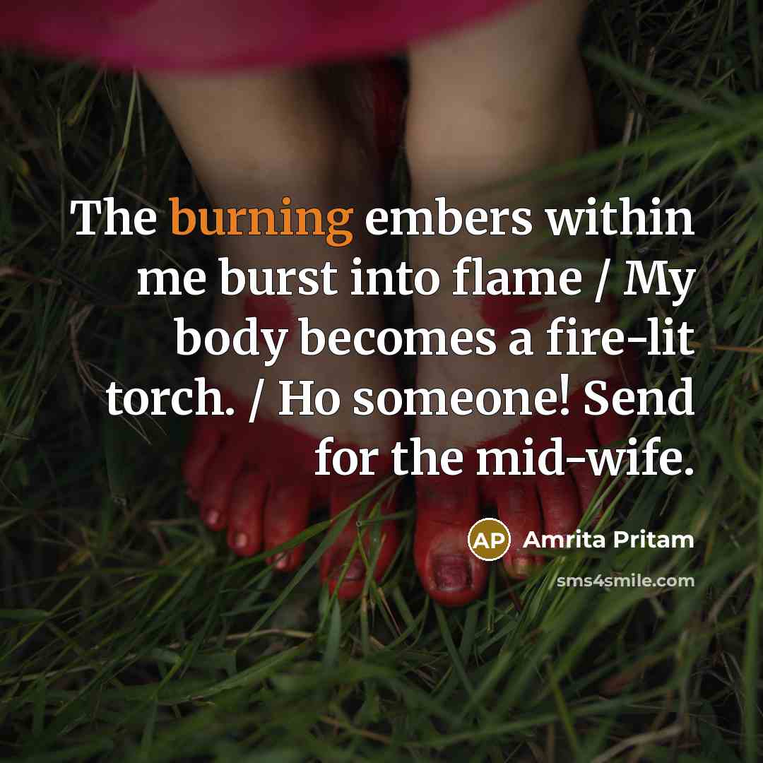 “The burning embers within me burst into flame / My…” quote by Amrita Pritam
