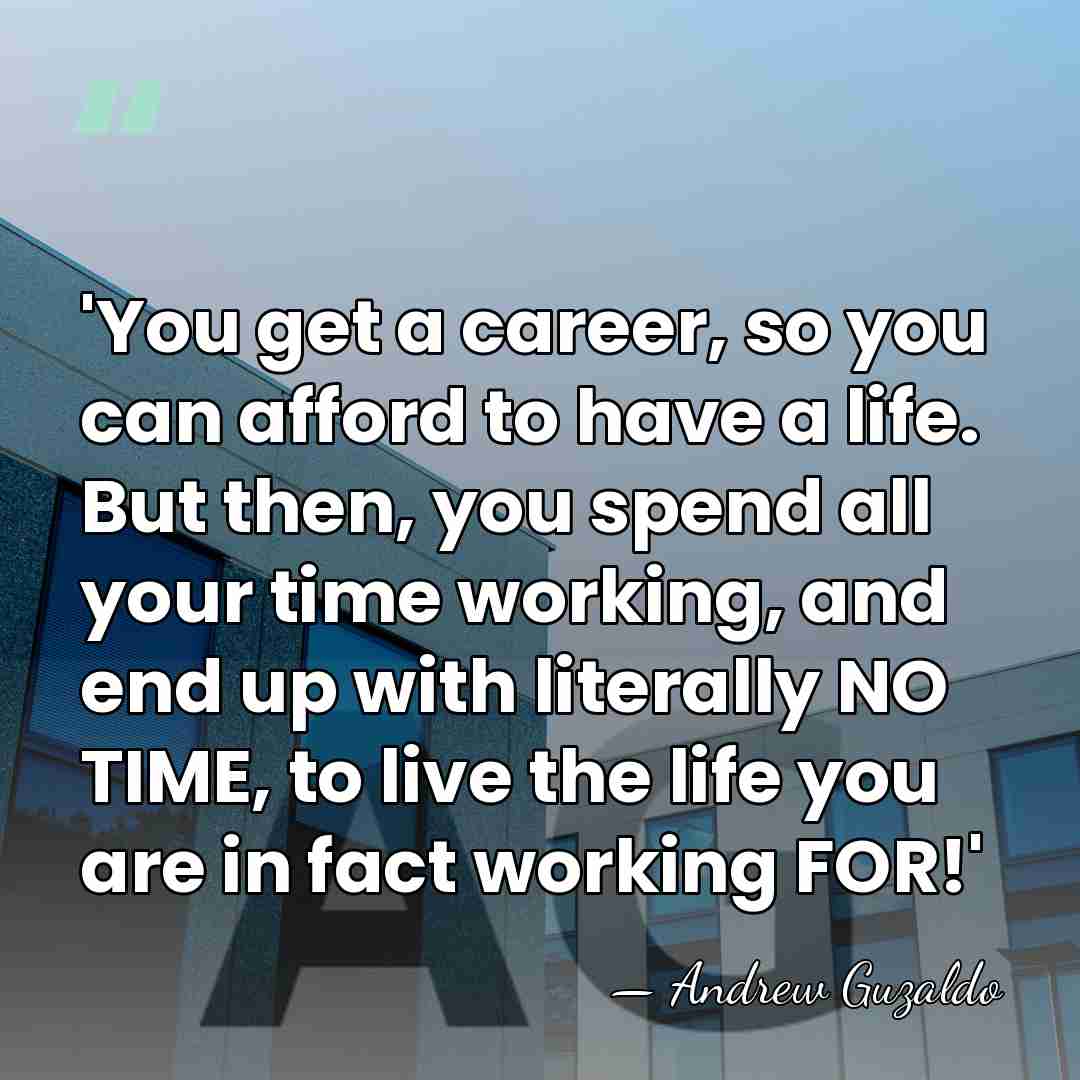 'You get a career, so you can afford to have a life.&hellip; - Andrew Guzaldo