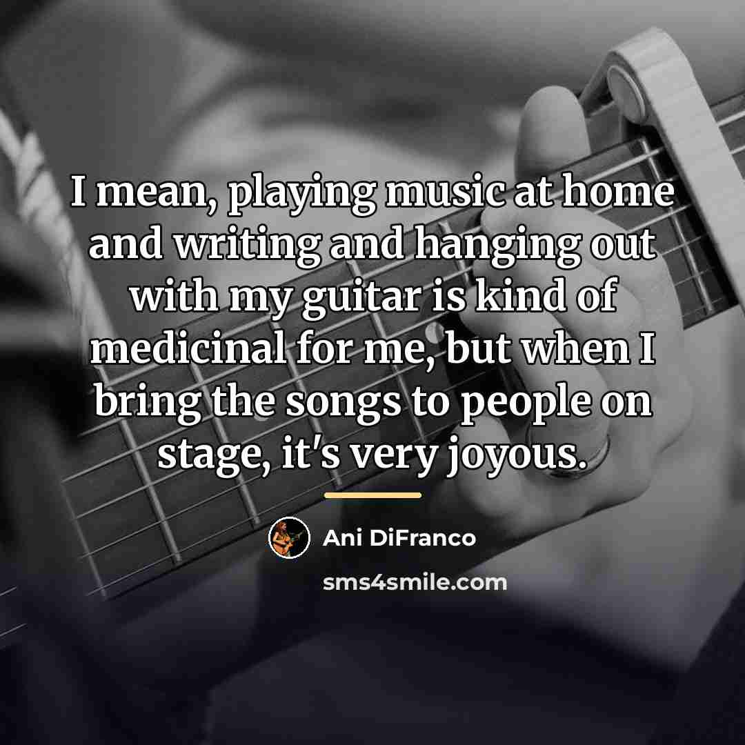 “I mean, playing music at home and writing and hanging…” quote by Ani DiFranco