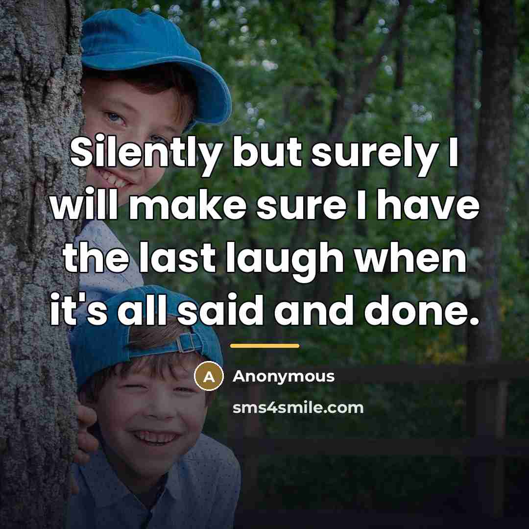 “Silently but surely I will make sure I have the…” quote by Anonymous