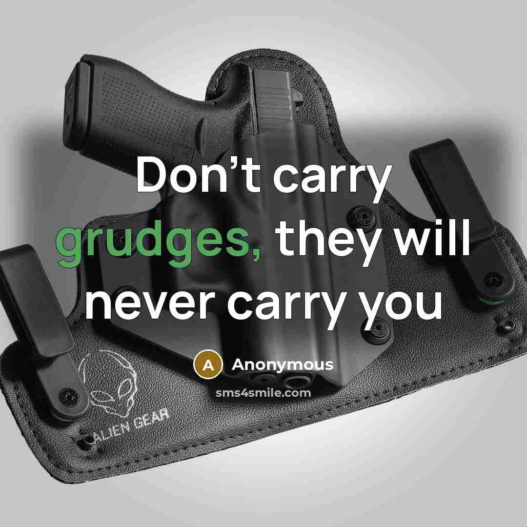“Don't carry grudges, they will never carry you” quote by Anonymous