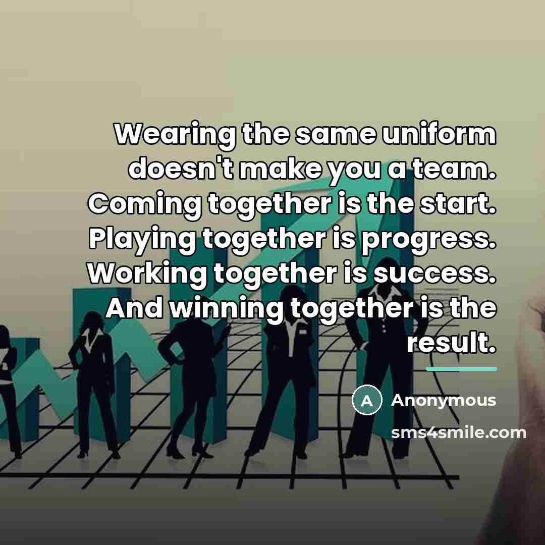 “Wearing the same uniform doesn't make you a team. Coming…” quote by Anonymous
