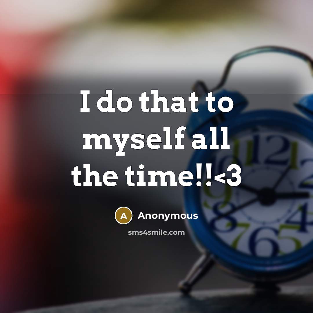 “I do that to myself all the time!!” quote by Anonymous