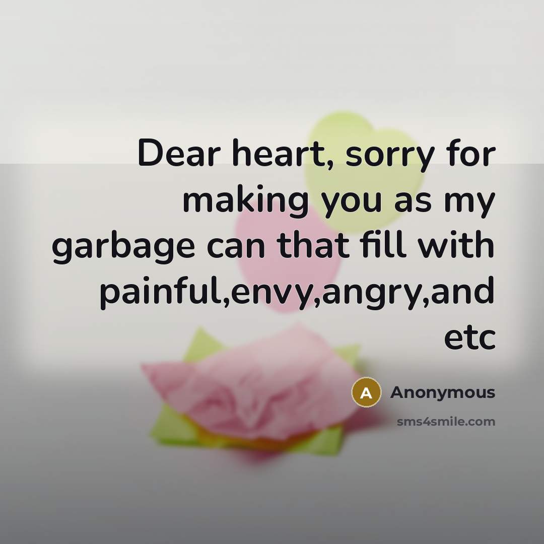 “Dear heart, sorry for making you as my garbage can…” quote by Anonymous