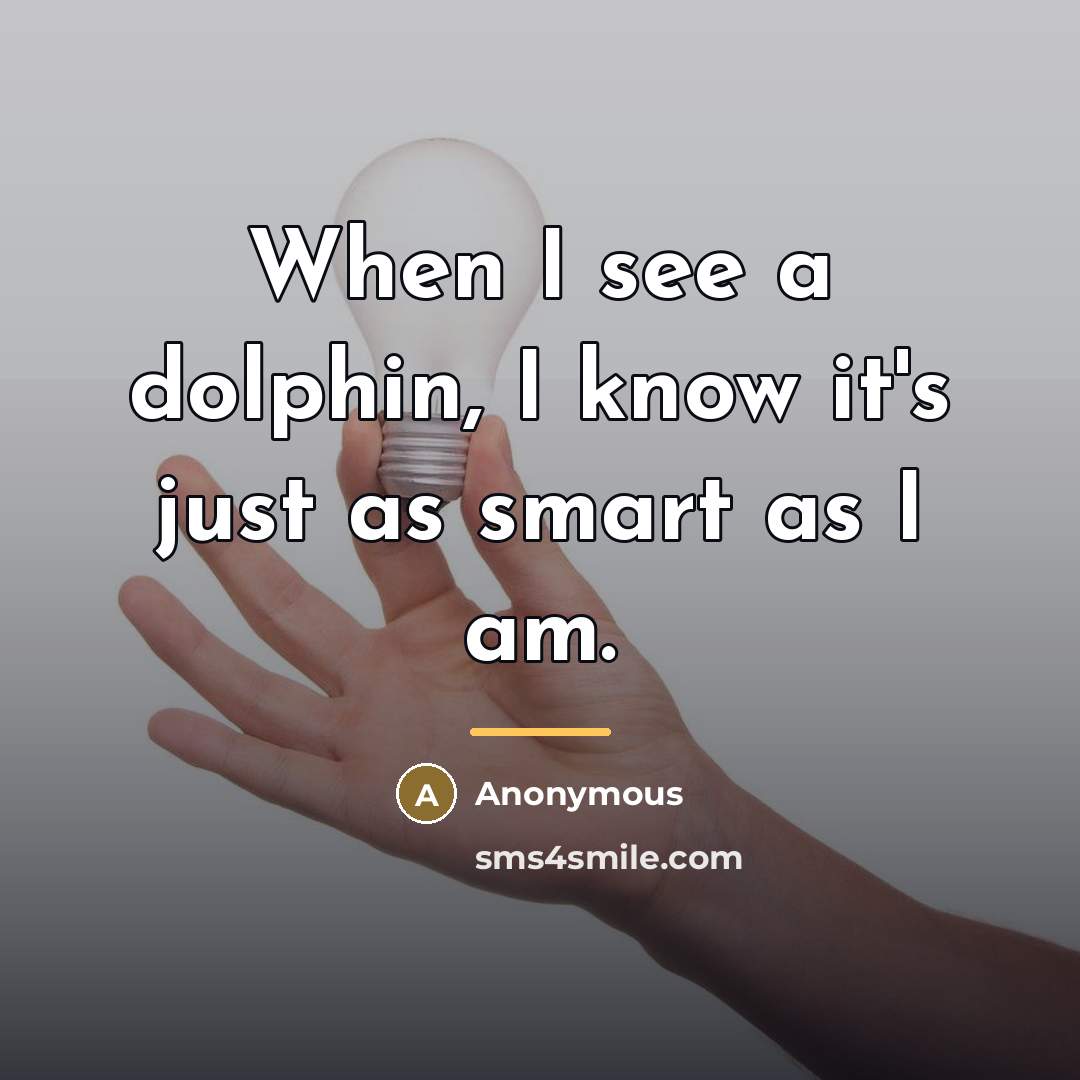 “When I see a dolphin, I know it's just as…” quote by Anonymous