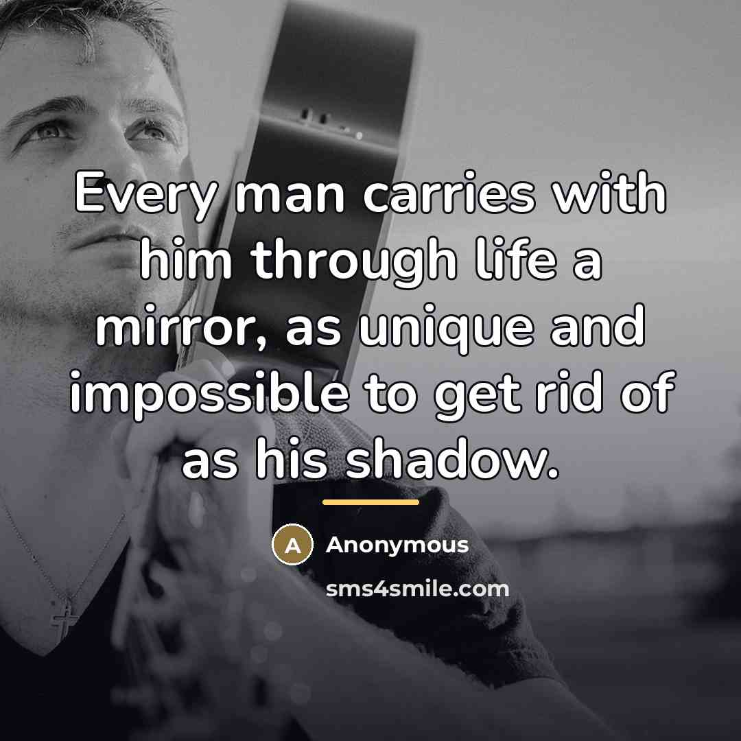 “Every man carries with him through life a mirror, as…” quote by Anonymous