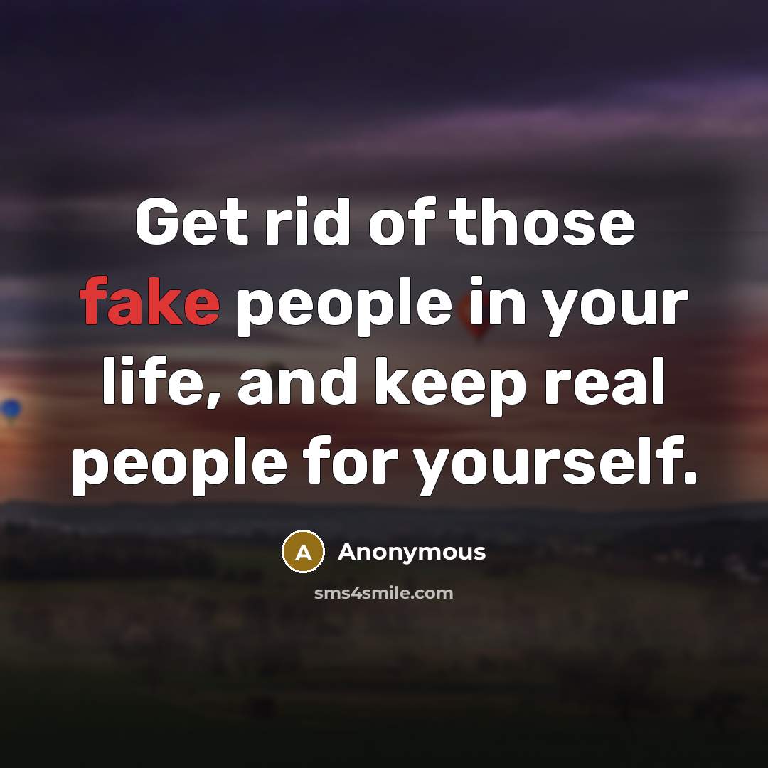“Get rid of those fake people in your life, and…” quote by Anonymous
