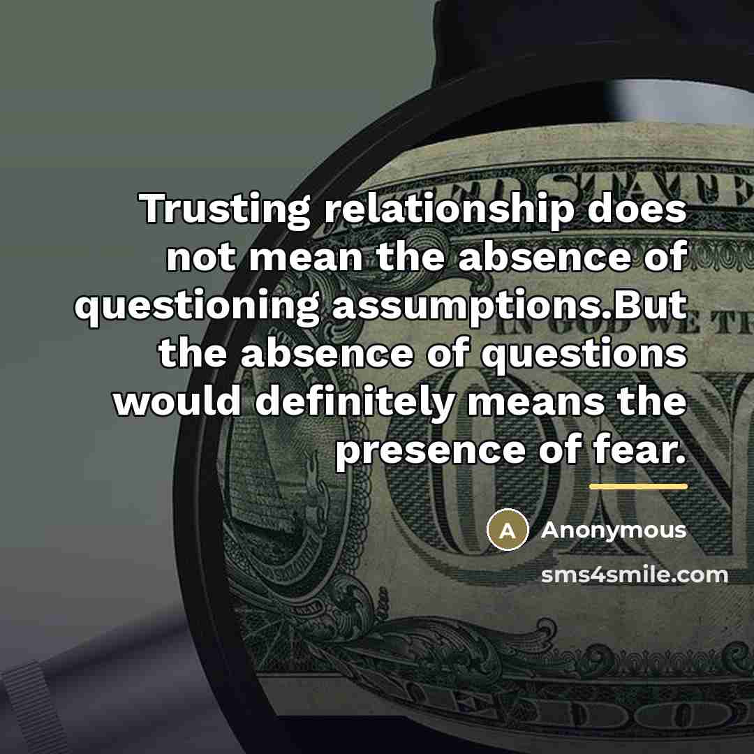 “Trusting relationship does not mean the absence of questioning assumptions.But…” quote by Anonymous