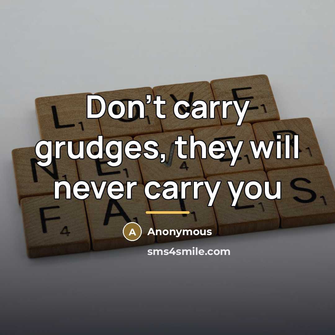 “Don't carry grudges, they will never carry you…” quote by Anonymous