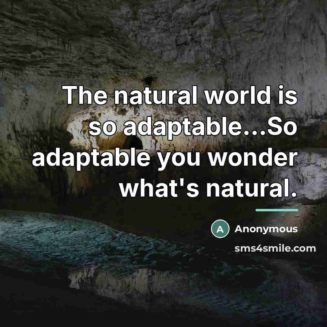 “The natural world is so adaptable...So adaptable you wonder what's…” quote by Anonymous