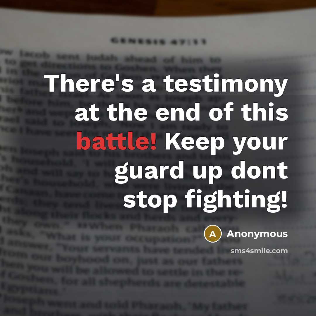 “There's a testimony at the end of this battle! Keep your guard up dont stop fighting!” quote by Anonymous