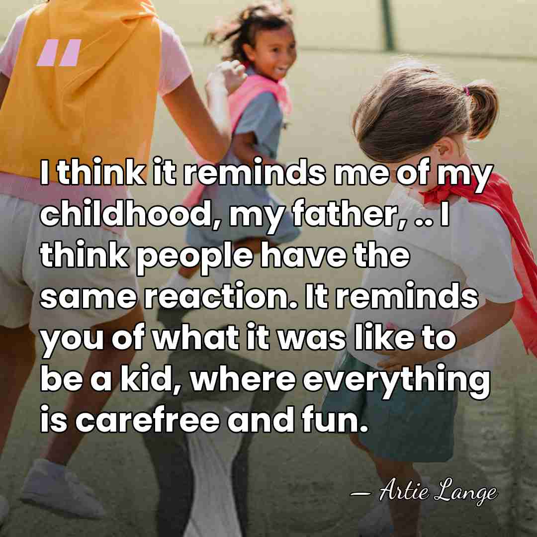 I think it reminds me of my childhood, my father, .. I&hellip; - Artie Lange