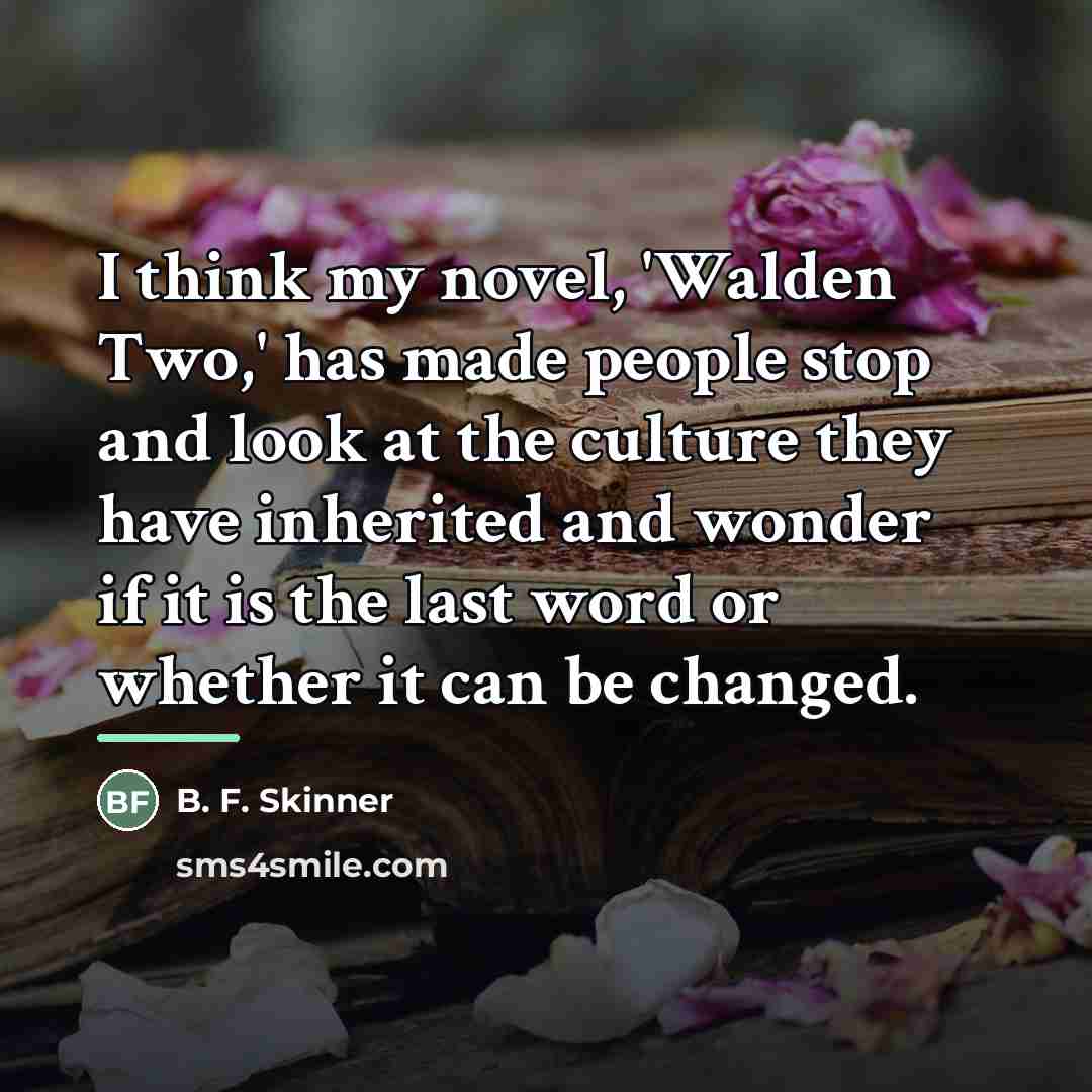 “I think my novel, 'Walden Two,' has made people stop…” quote by B. F. Skinner