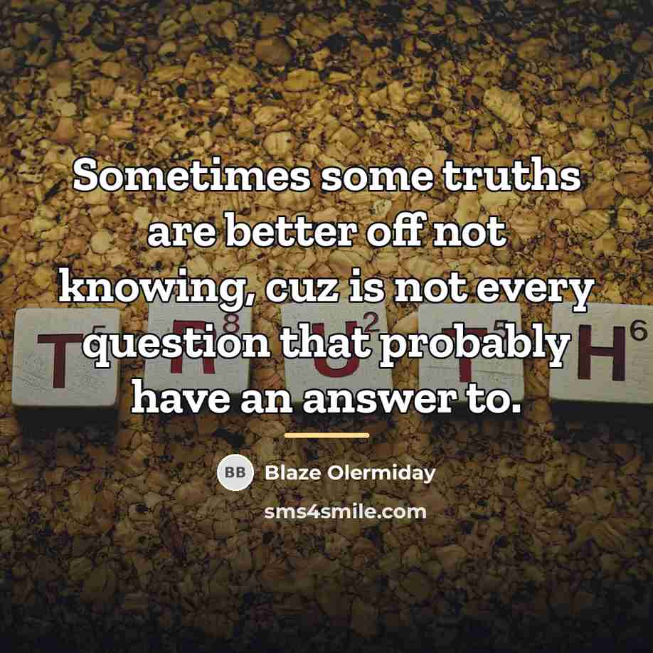 “Sometimes some truths are better off not knowing, cuz is…” quote by Blaze Olermiday