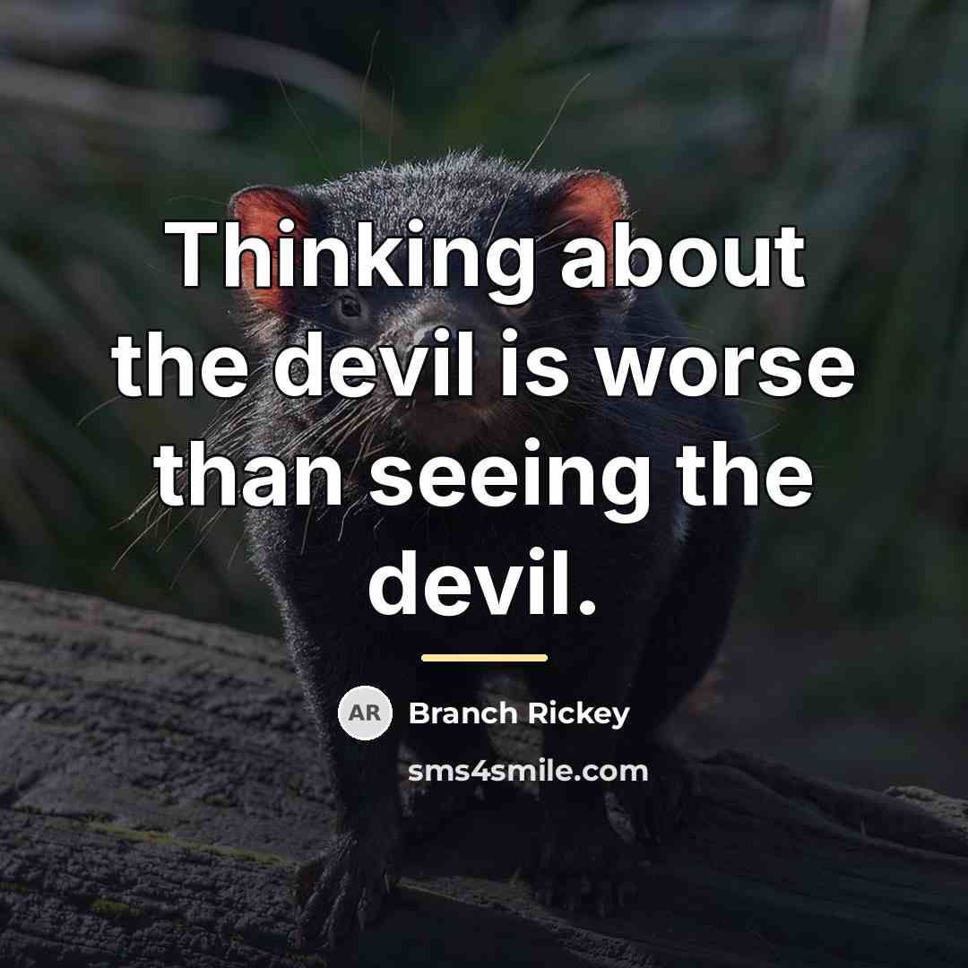 “Thinking about the devil is worse than seeing the devil.…” quote by Branch Rickey