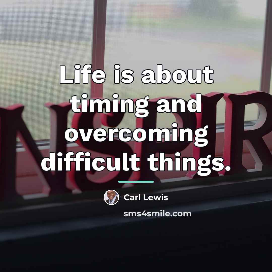 “Life is about timing and overcoming difficult things.…” quote by Carl Lewis
