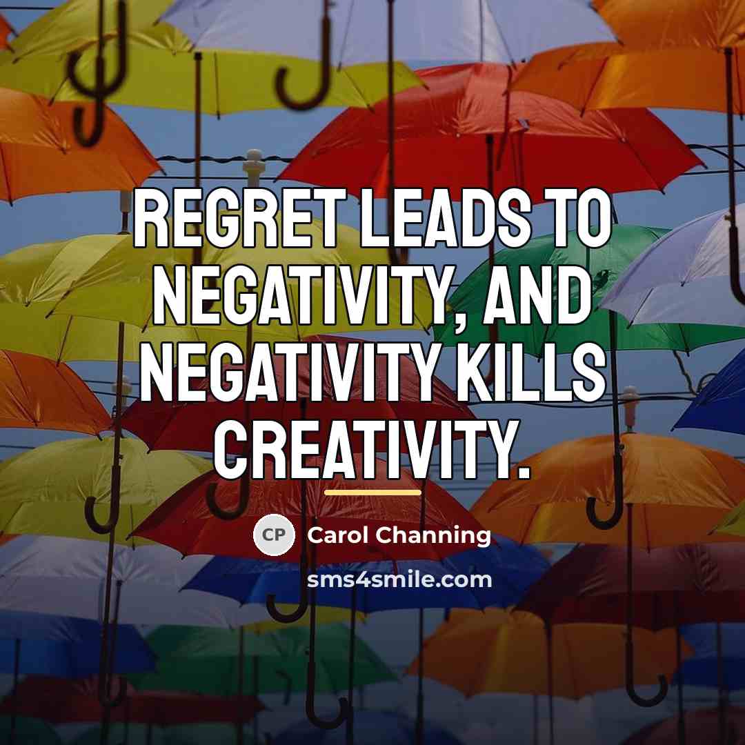 “Regret leads to negativity, and negativity kills creativity.…” quote by Carol Channing