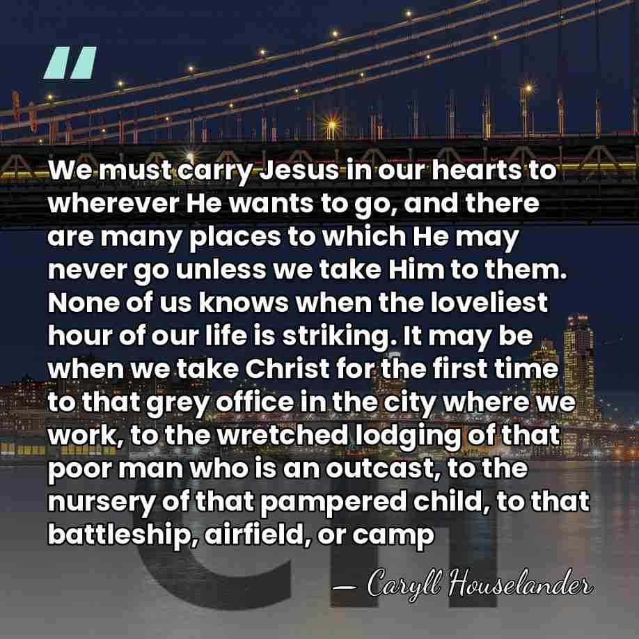 We must carry Jesus in our hearts to wherever He wants to&hellip; - Caryll Houselander