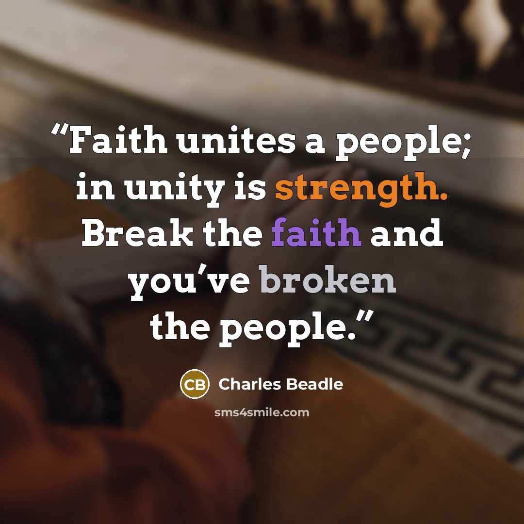 “Faith unites a people; in unity is strength. Break the faith and you’ve broken the people.” quote by Charles Beadle