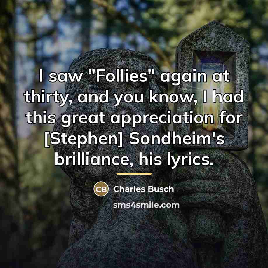 “I saw "Follies" again at thirty, and you know, I…” quote by Charles Busch