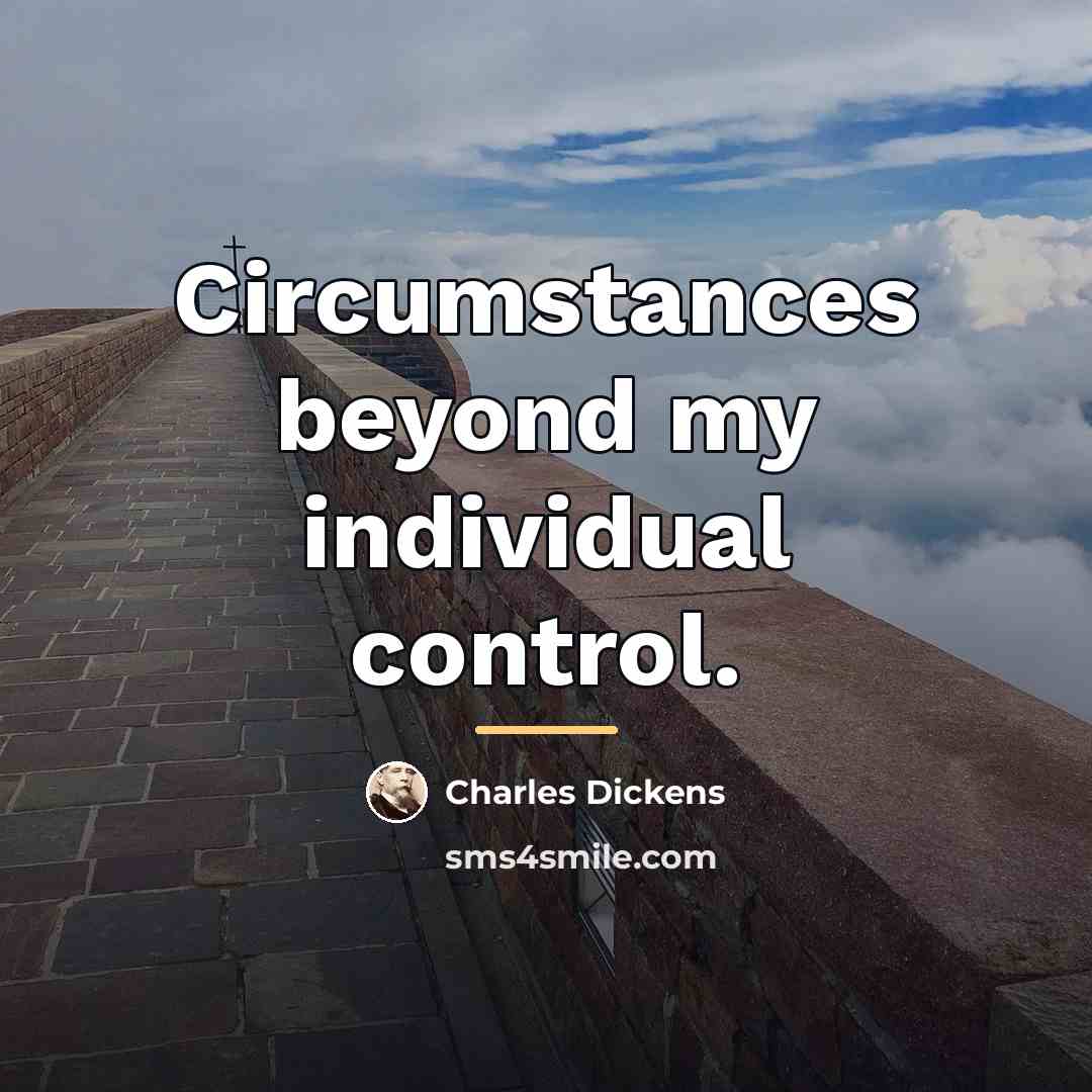 “Circumstances beyond my individual control.…” quote by Charles Dickens