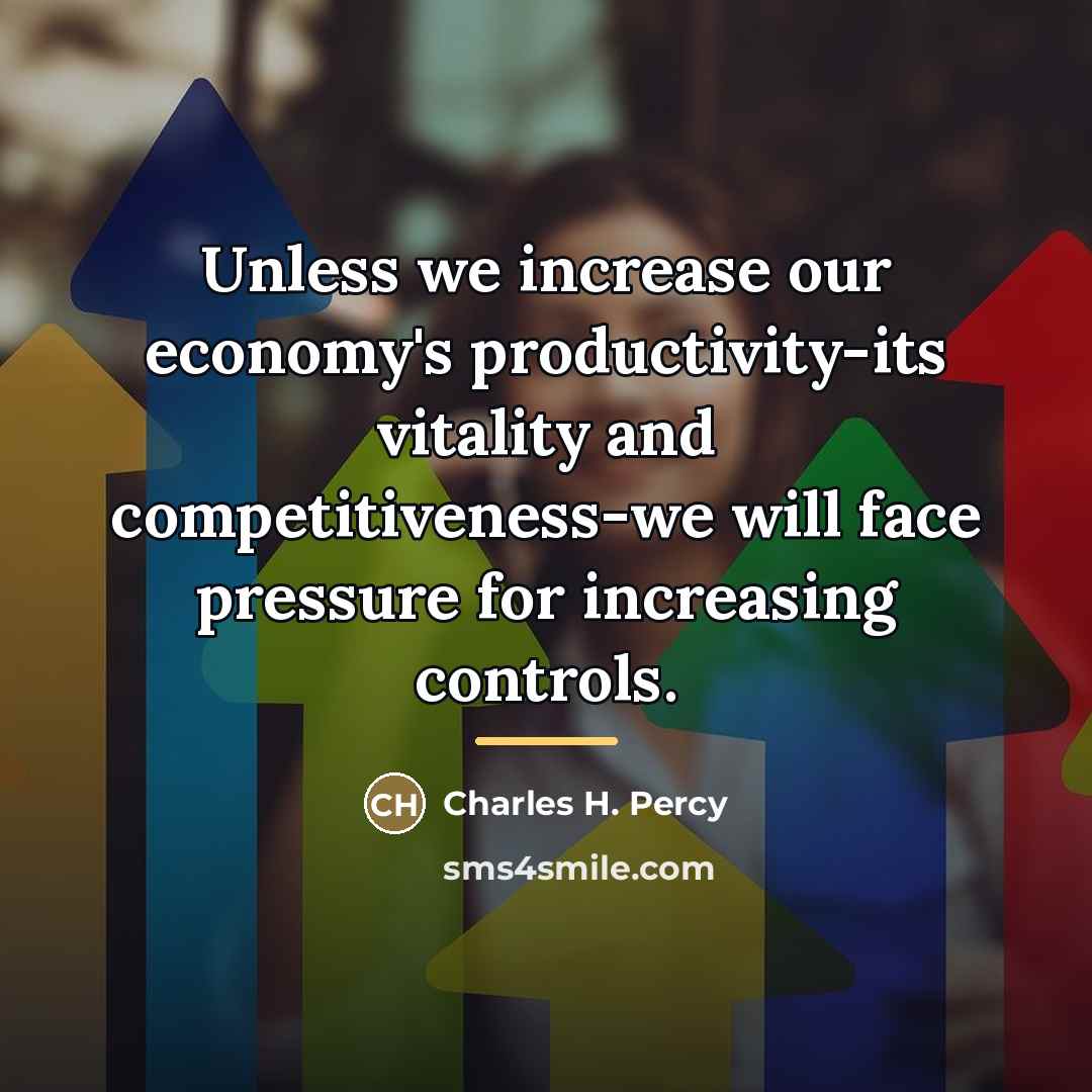 “Unless we increase our economy's productivity-its vitality and competitiveness-we will…” quote by Charles H. Percy
