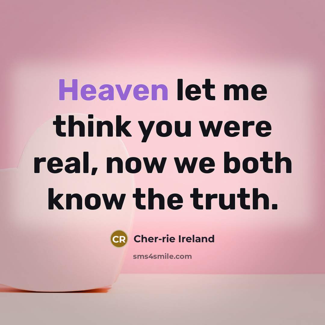 “Heaven let me think you were real, now we both…” quote by Cher-rie Ireland