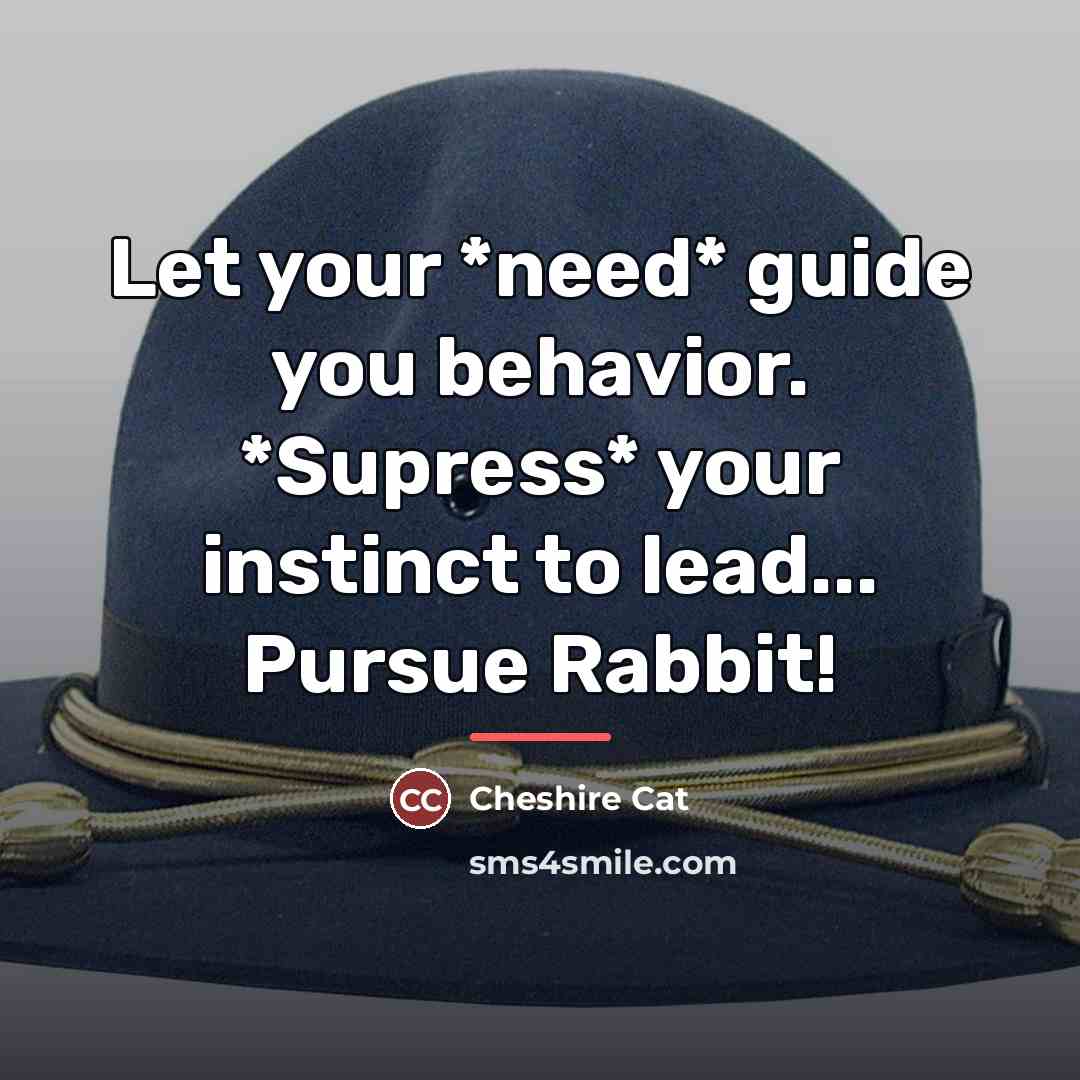 “Let your *need* guide you behavior. *Supress* your instinct to…” quote by Cheshire Cat