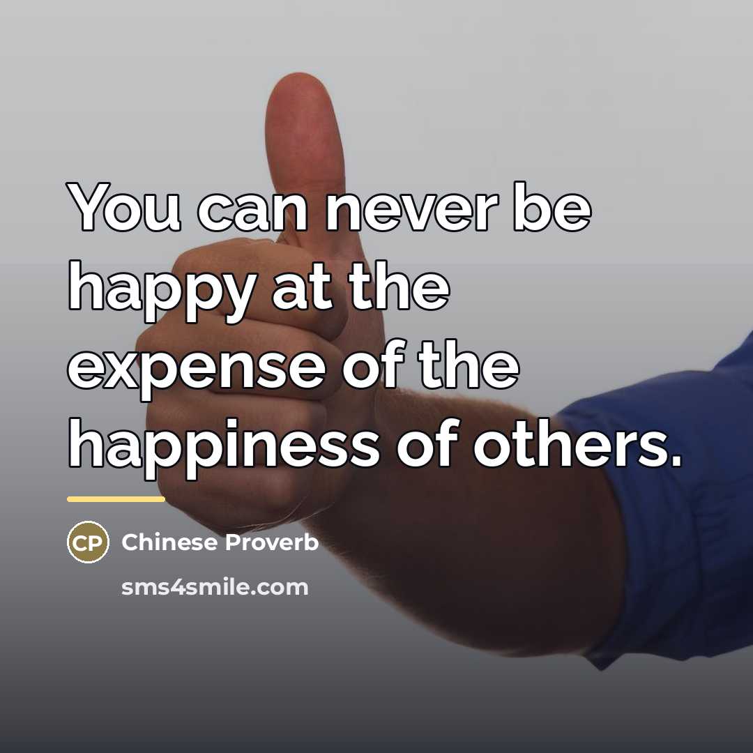 “You can never be happy at the expense of the…” quote by Chinese Proverb