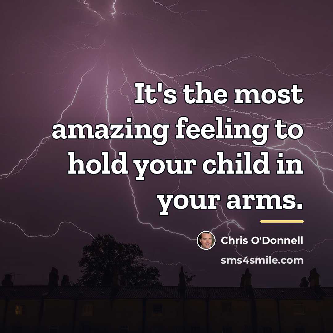 “It's the most amazing feeling to hold your child in…” quote by Chris O'Donnell