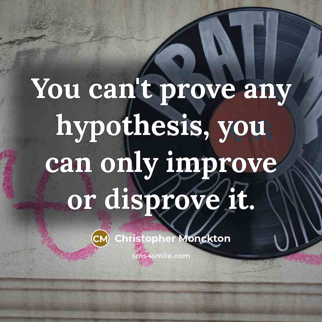 “You can't prove any hypothesis, you can only improve or…” quote by Christopher Monckton