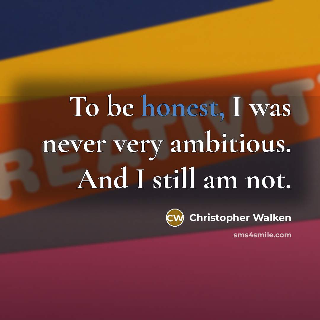 “To be honest, I was never very ambitious. And I…” quote by Christopher Walken
