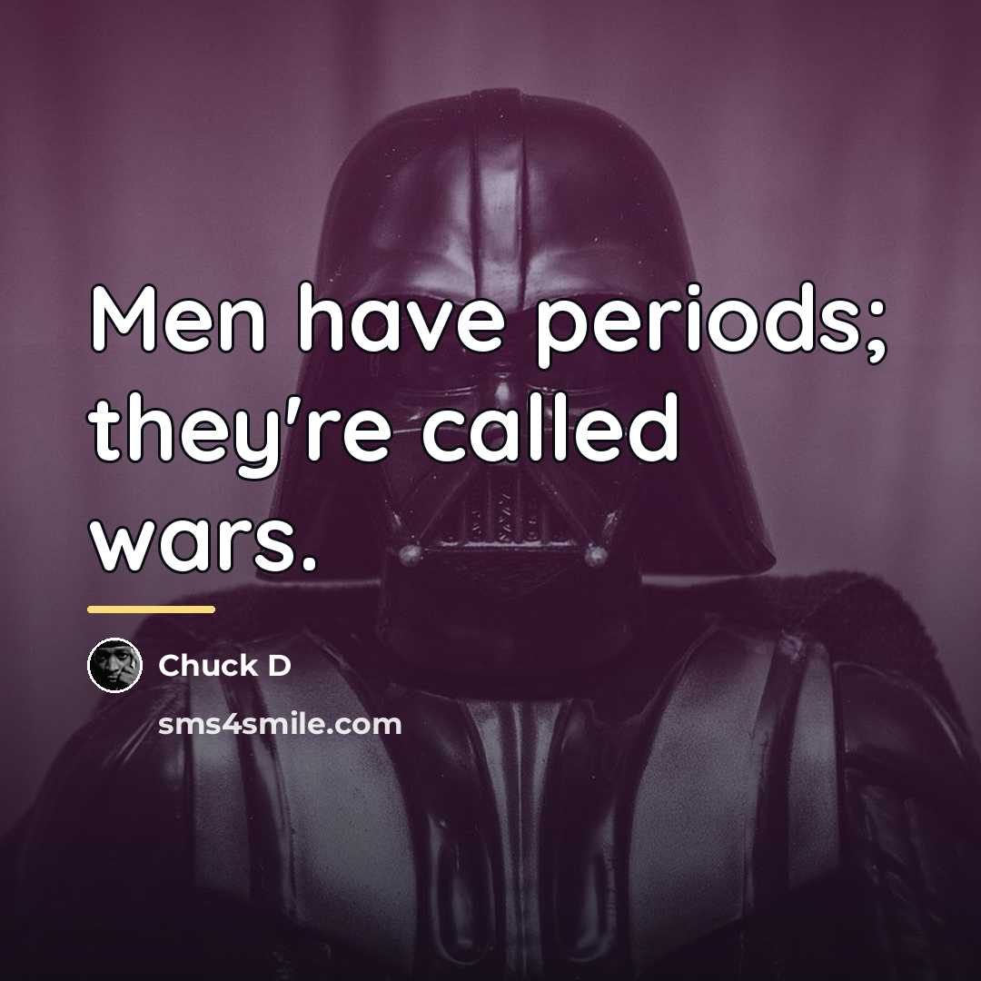 “Men have periods; they're called wars.…” quote by Chuck D