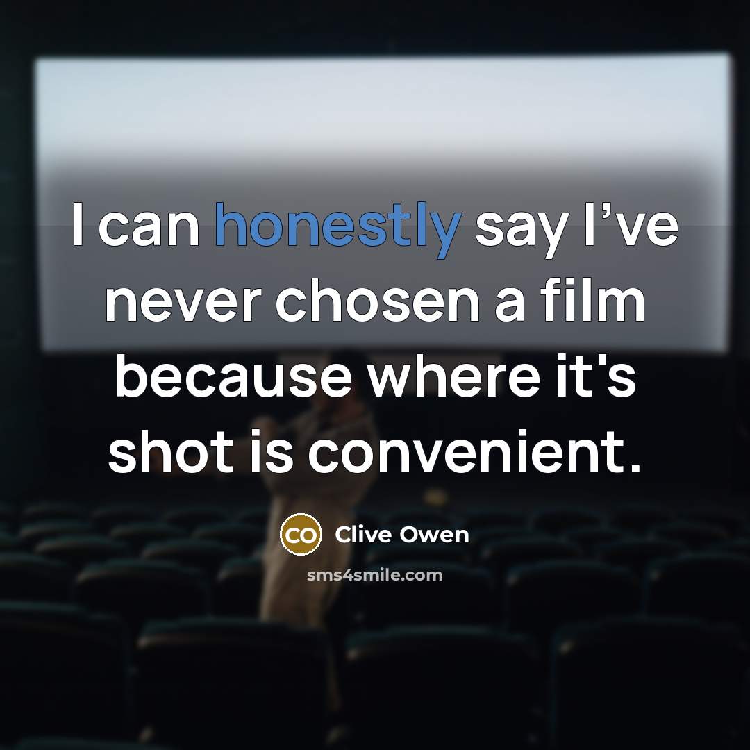 “I can honestly say I've never chosen a film because…” quote by Clive Owen