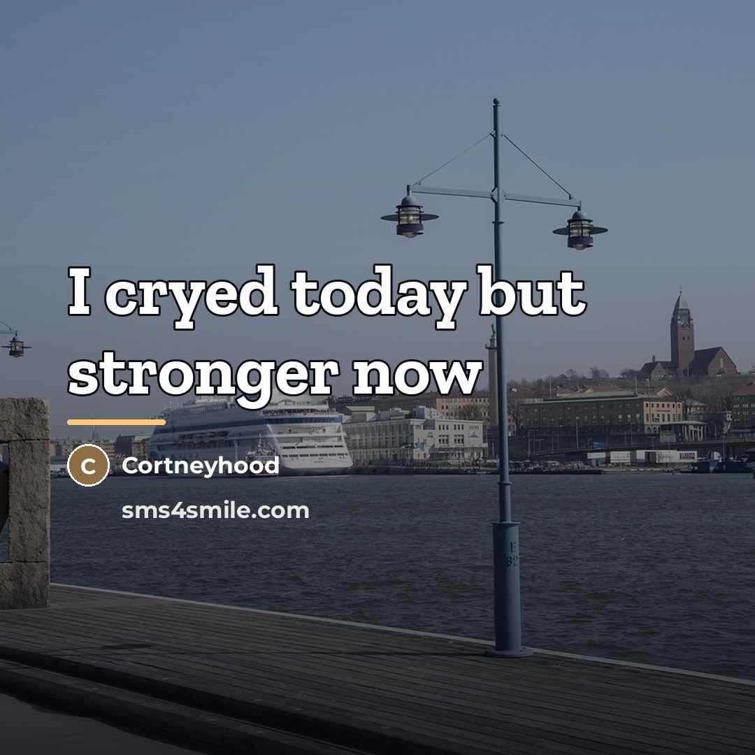 “I cryed today but stronger now…” quote by Anonymous