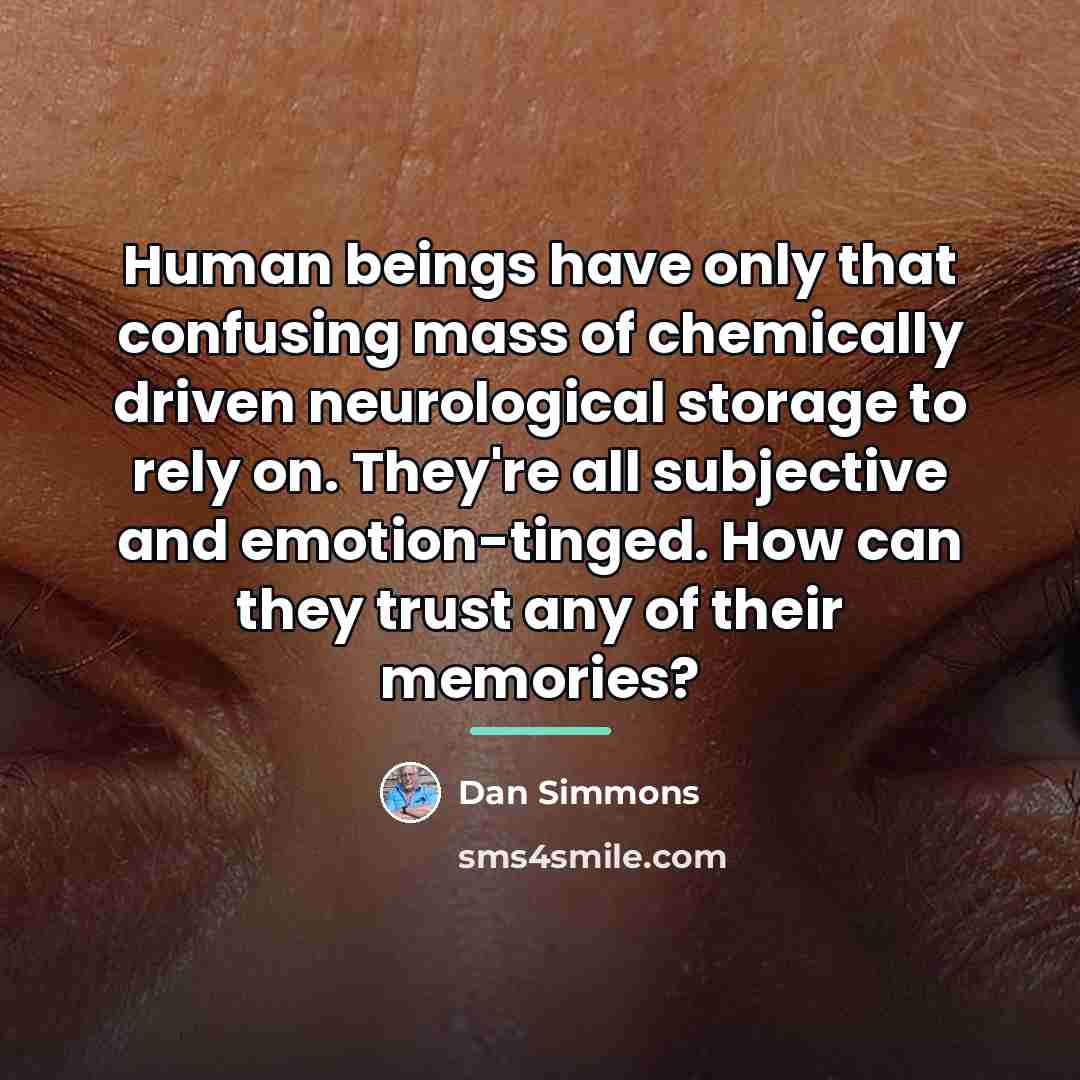 “Human beings have only that confusing mass of chemically driven…” quote by Dan Simmons