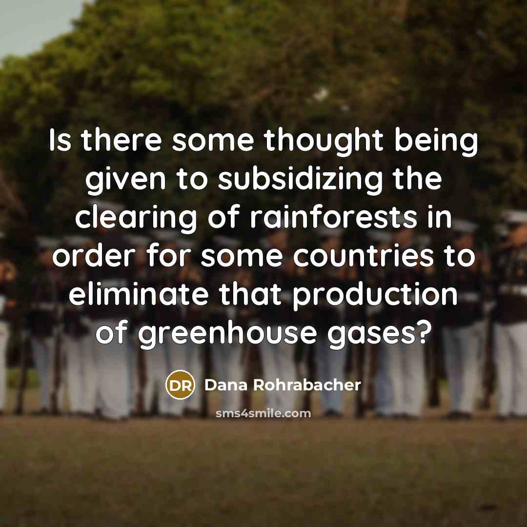 “Is there some thought being given to subsidizing the clearing…” quote by Dana Rohrabacher