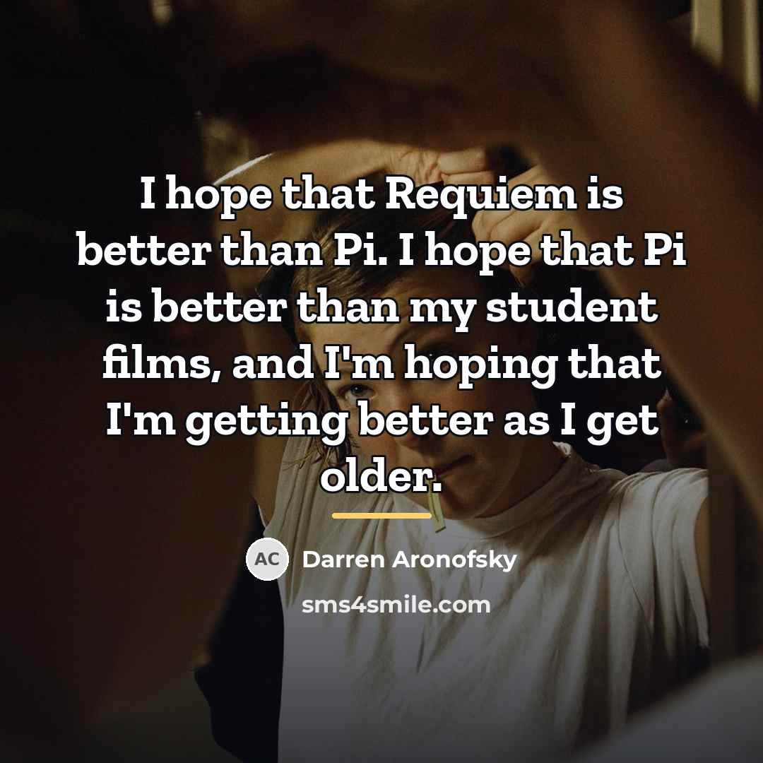 “I hope that Requiem is better than Pi. I hope…” quote by Darren Aronofsky