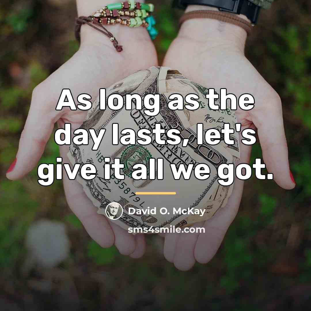 “As long as the day lasts, let's give it all…” quote by David O. McKay