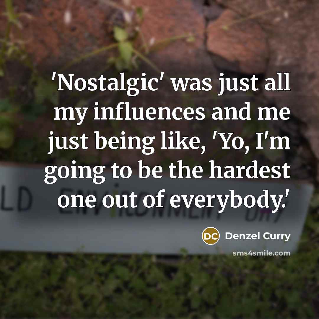 “'Nostalgic' was just all my influences and me just being…” quote by Denzel Curry